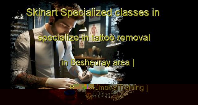 Skinart Specialized classes in specialize in tattoo removal in Besheuray area | RemovalTraining | RemovalClasses | SkinartTraining-Turkmenistan
